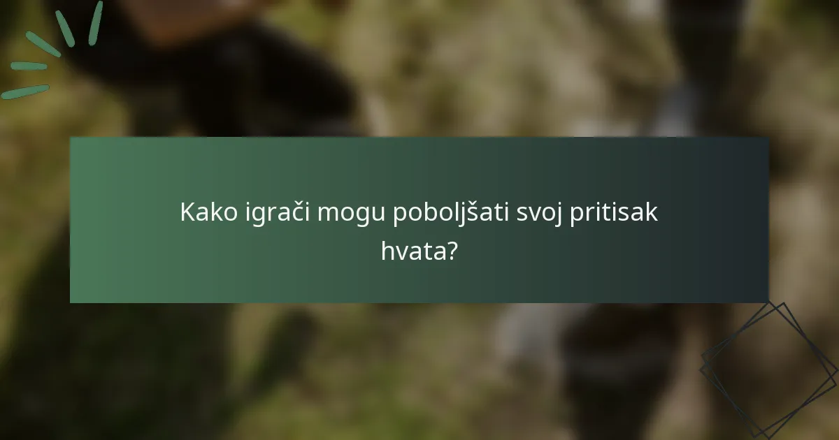 Kako igrači mogu poboljšati svoj pritisak hvata?