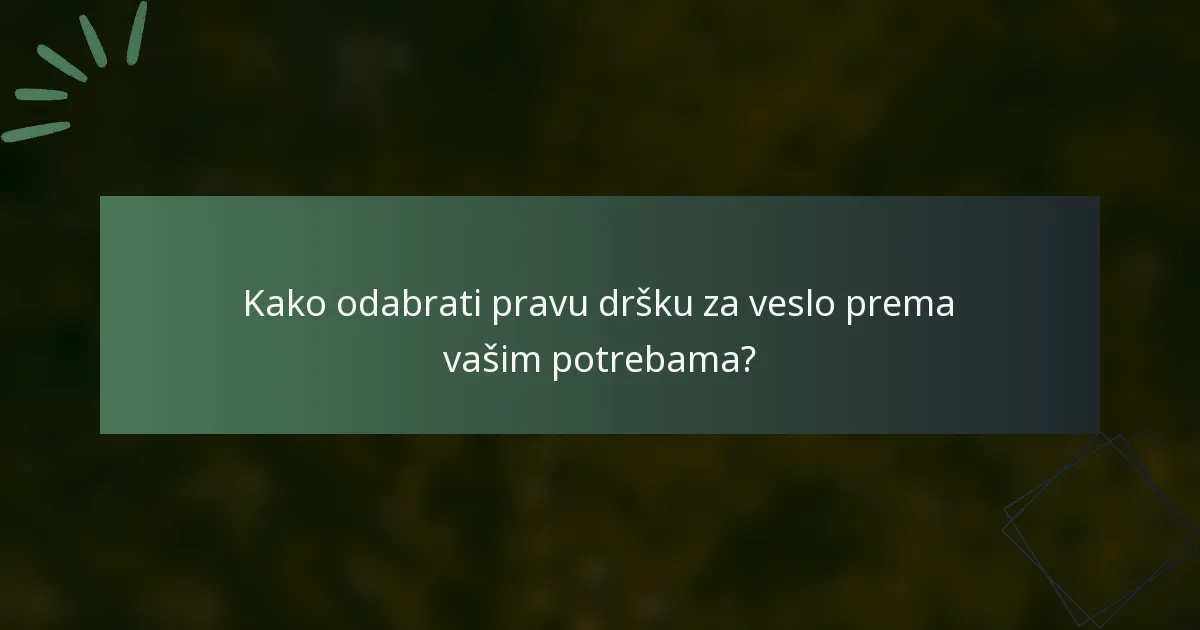Kako odabrati pravu dršku za veslo prema vašim potrebama?