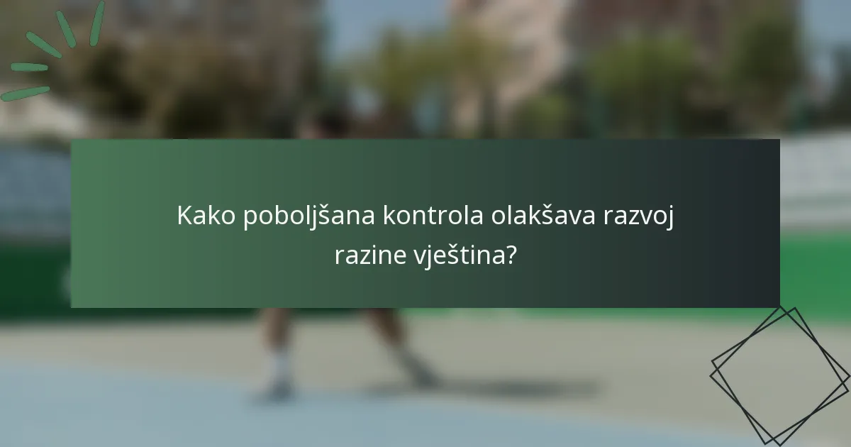 Kako poboljšana kontrola olakšava razvoj razine vještina?