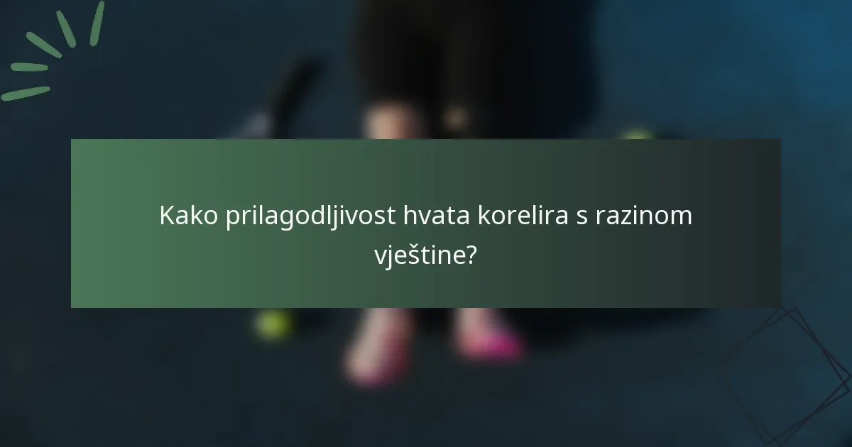 Kako prilagodljivost hvata korelira s razinom vještine?