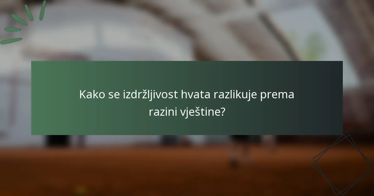 Kako se izdržljivost hvata razlikuje prema razini vještine?