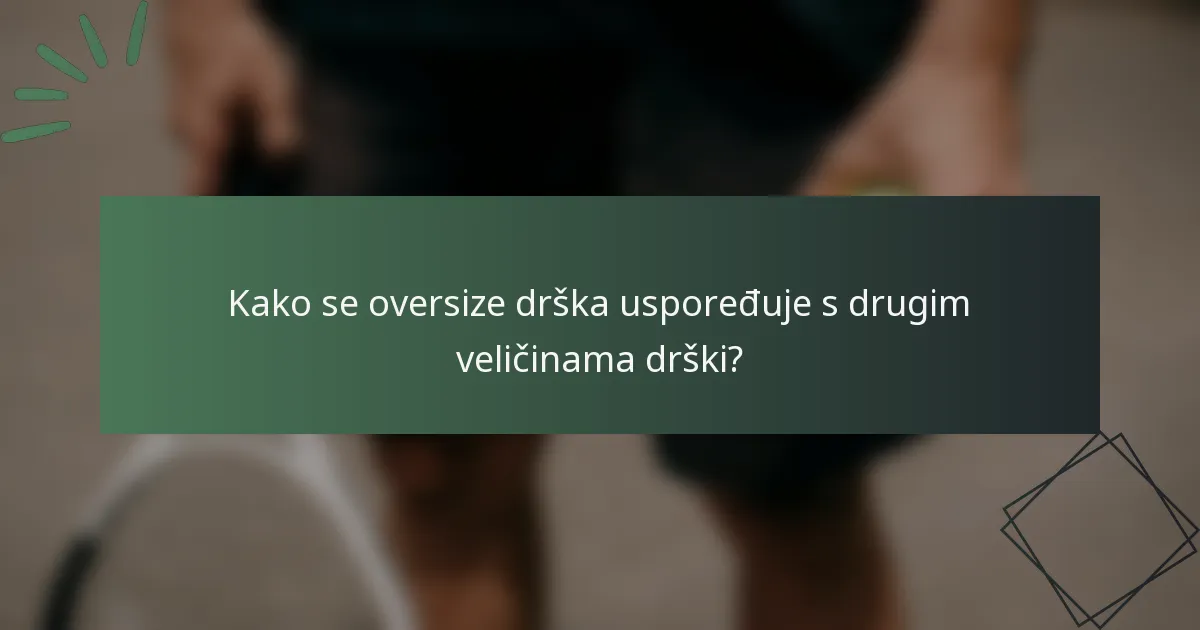 Kako se oversize drška uspoređuje s drugim veličinama drški?