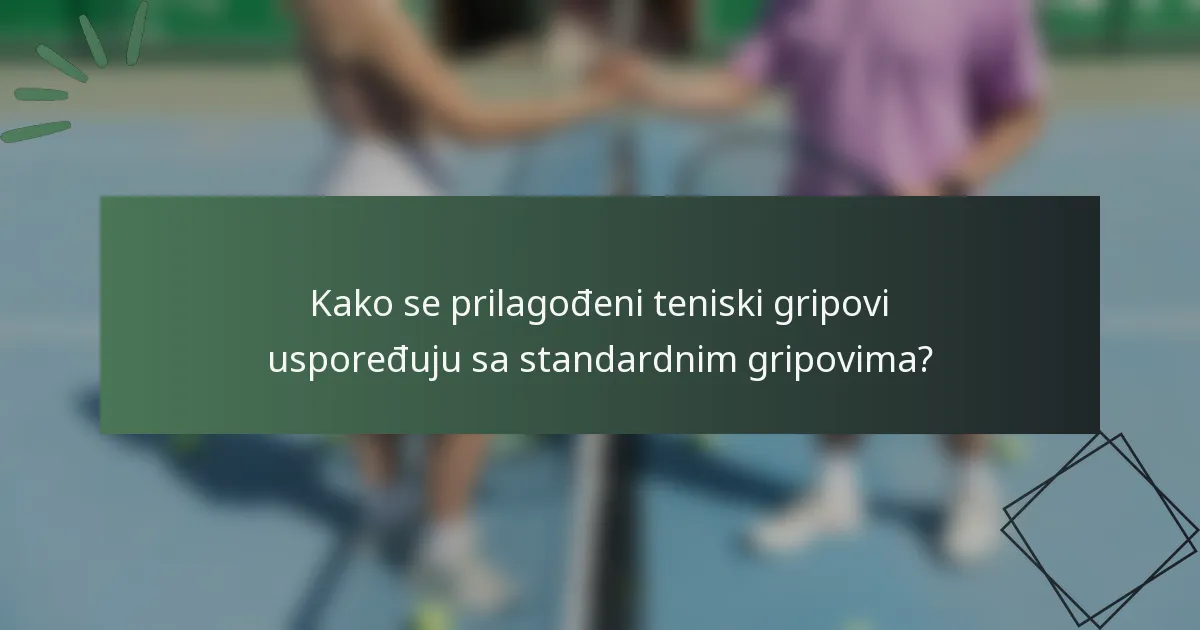 Kako se prilagođeni teniski gripovi uspoređuju sa standardnim gripovima?