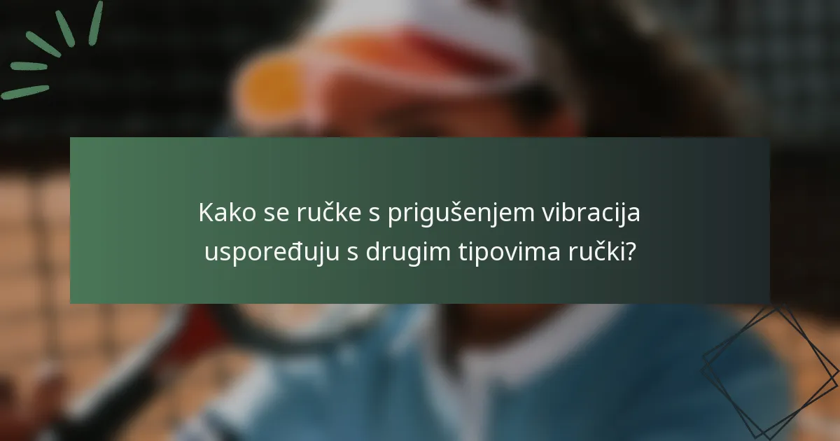 Kako se ručke s prigušenjem vibracija uspoređuju s drugim tipovima ručki?