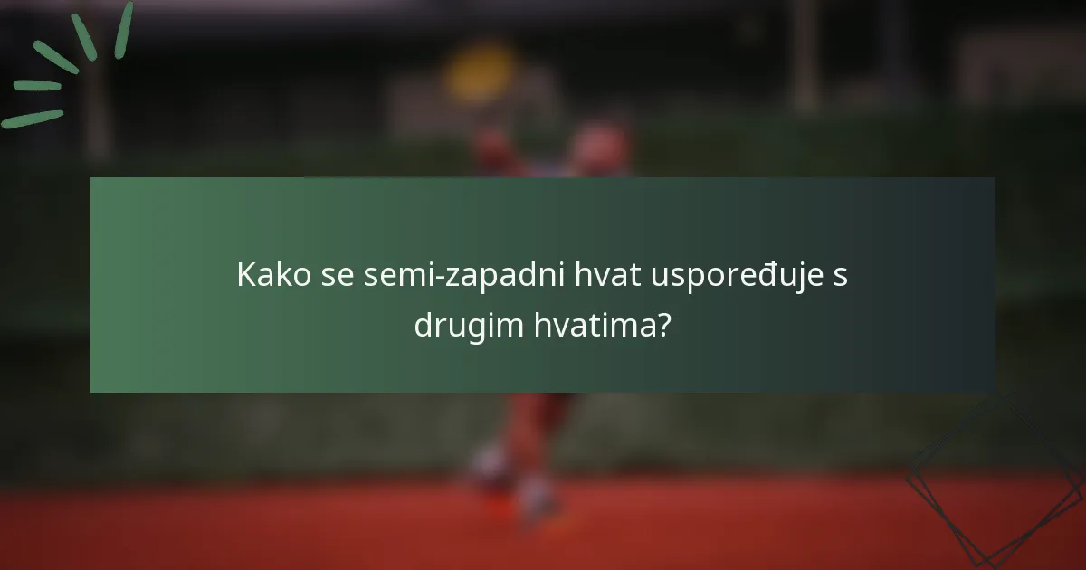 Kako se semi-zapadni hvat uspoređuje s drugim hvatima?