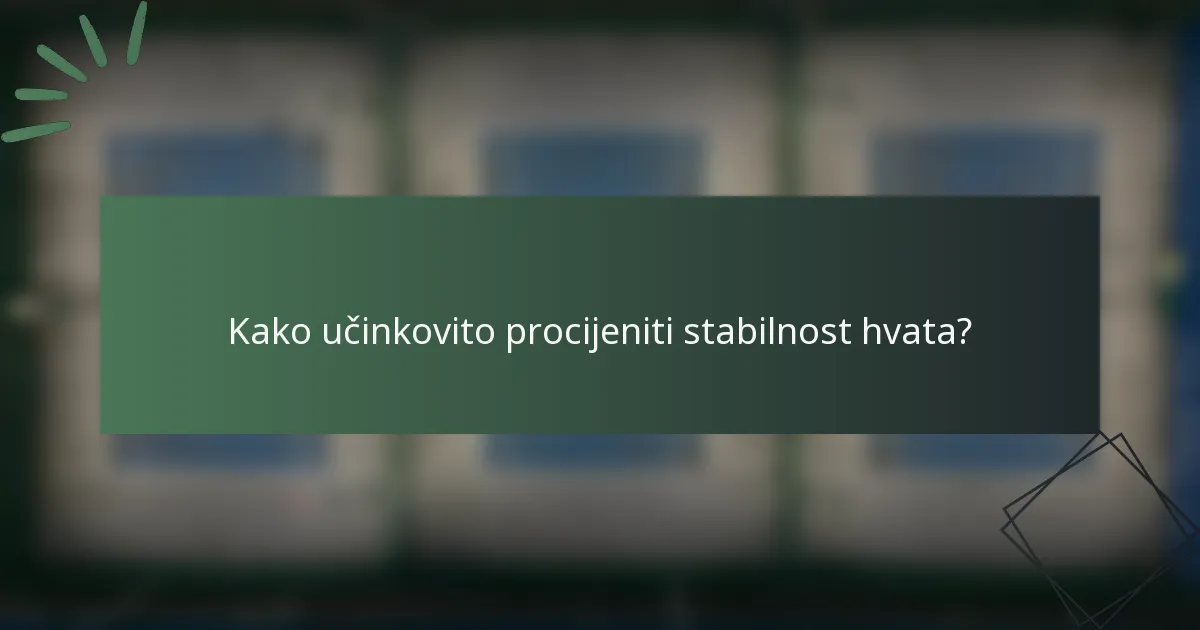 Kako učinkovito procijeniti stabilnost hvata?