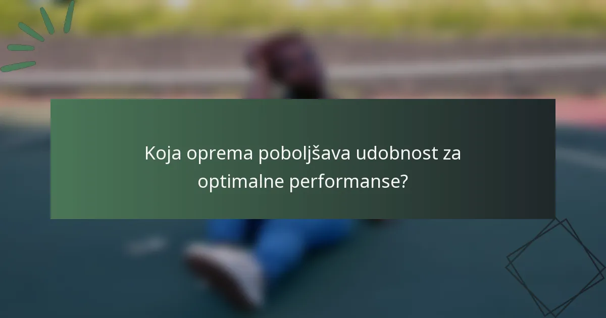 Koja oprema poboljšava udobnost za optimalne performanse?