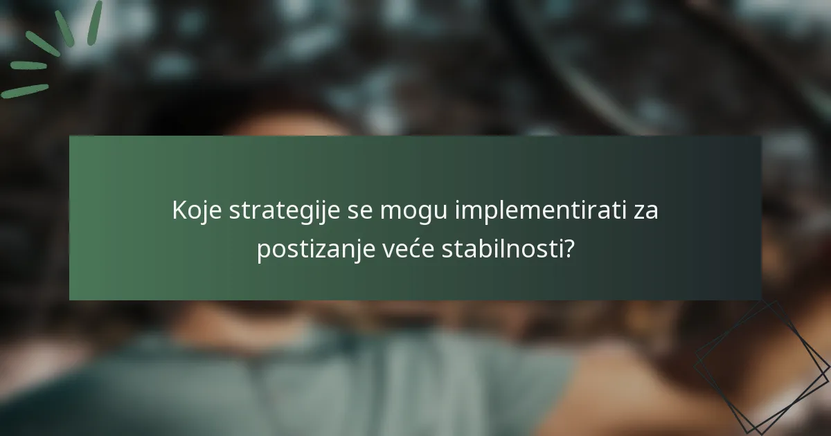 Koje strategije se mogu implementirati za postizanje veće stabilnosti?