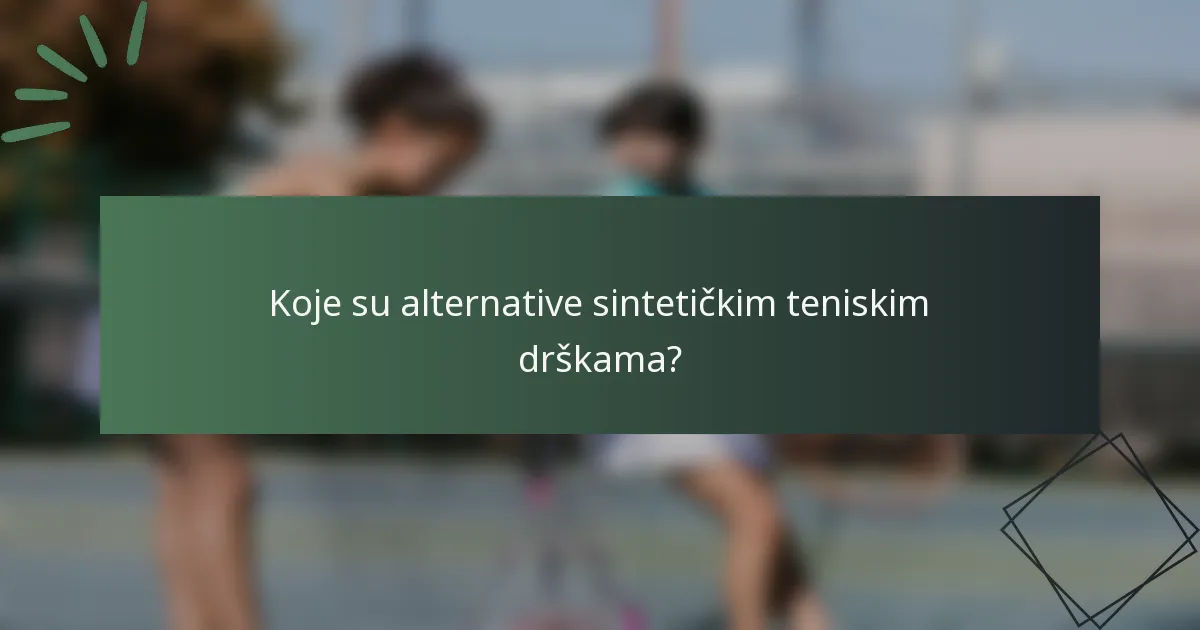 Koje su alternative sintetičkim teniskim drškama?