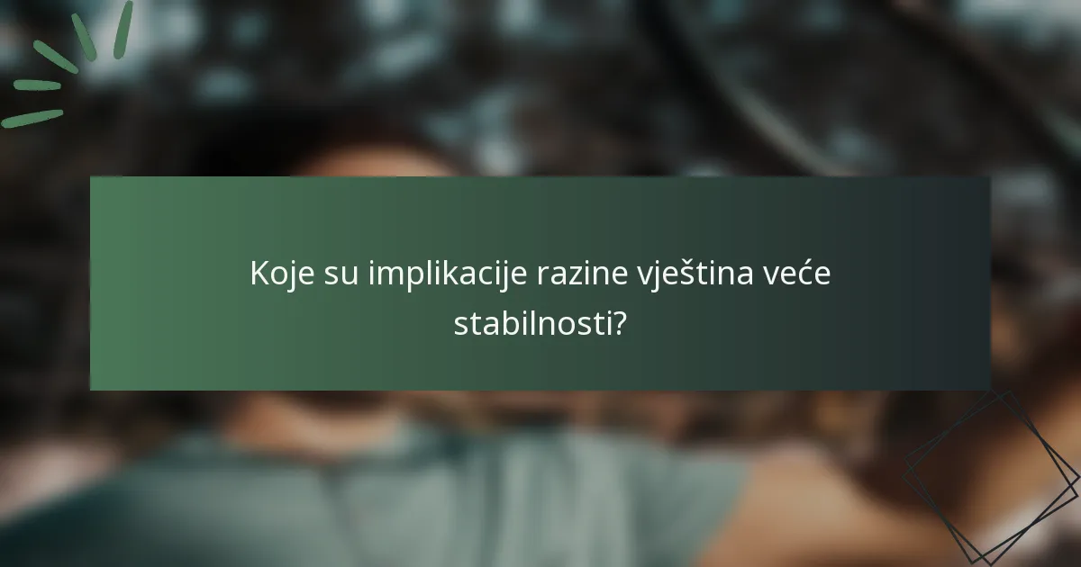 Koje su implikacije razine vještina veće stabilnosti?