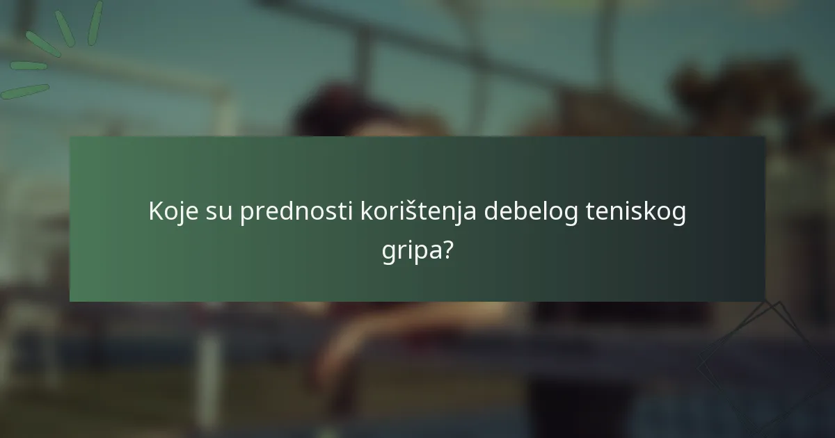 Koje su prednosti korištenja debelog teniskog gripa?
