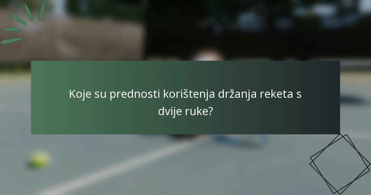 Koje su prednosti korištenja držanja reketa s dvije ruke?