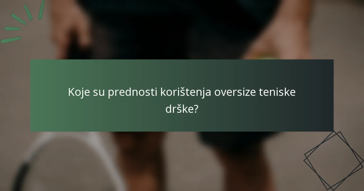 Koje su prednosti korištenja oversize teniske drške?