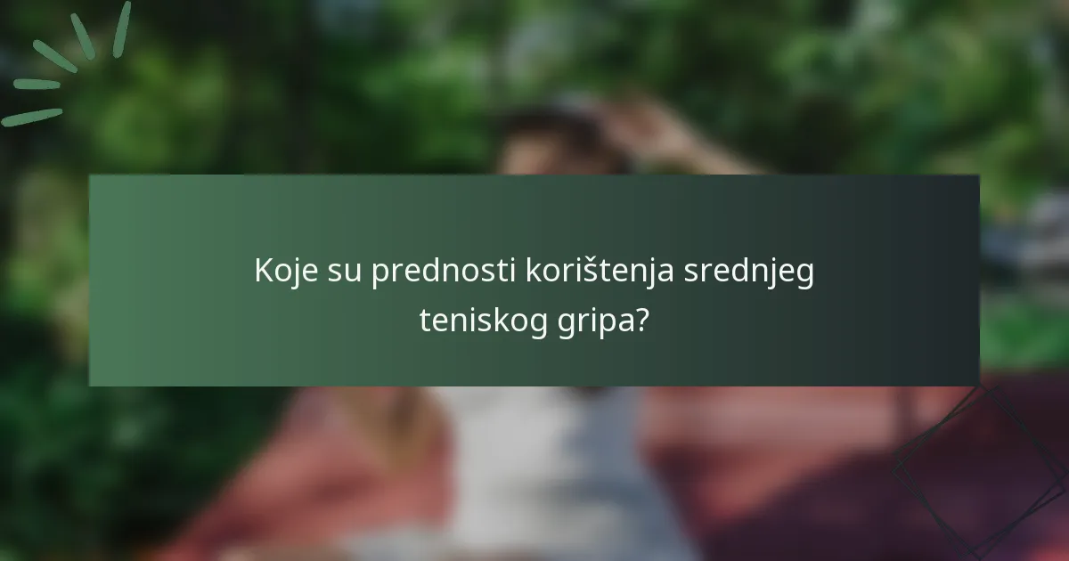 Koje su prednosti korištenja srednjeg teniskog gripa?