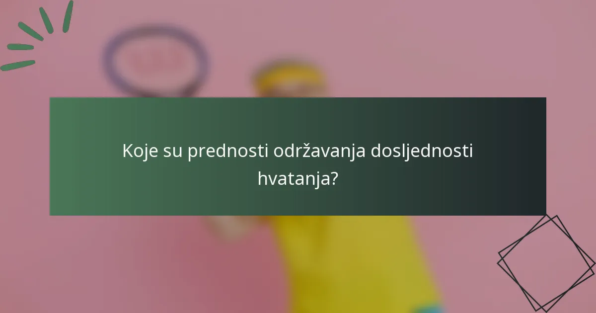Koje su prednosti održavanja dosljednosti hvatanja?