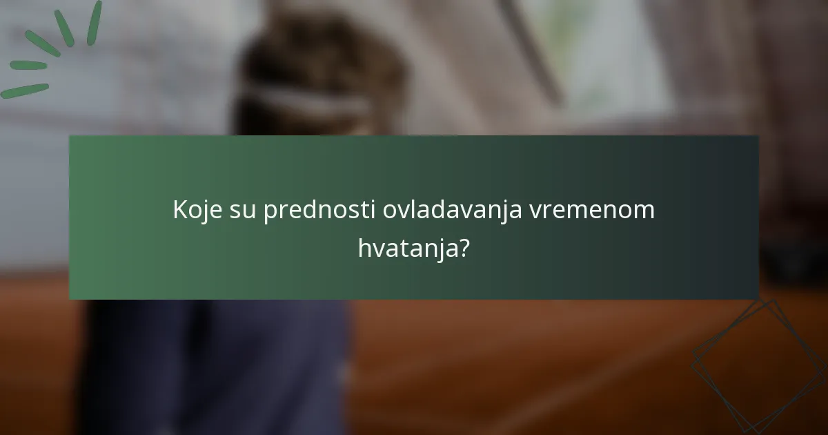 Koje su prednosti ovladavanja vremenom hvatanja?