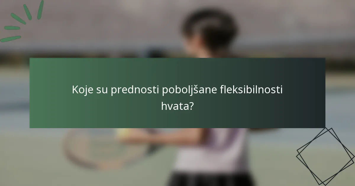Koje su prednosti poboljšane fleksibilnosti hvata?