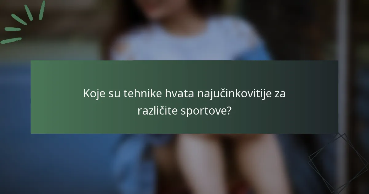 Koje su tehnike hvata najučinkovitije za različite sportove?