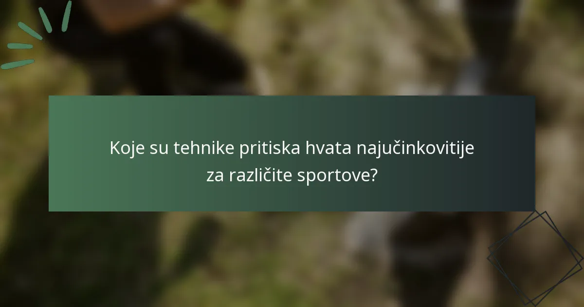 Koje su tehnike pritiska hvata najučinkovitije za različite sportove?