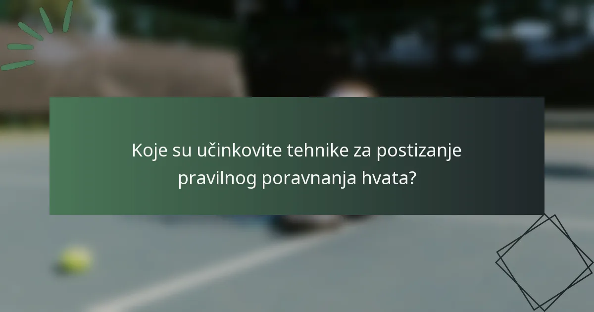 Koje su učinkovite tehnike za postizanje pravilnog poravnanja hvata?
