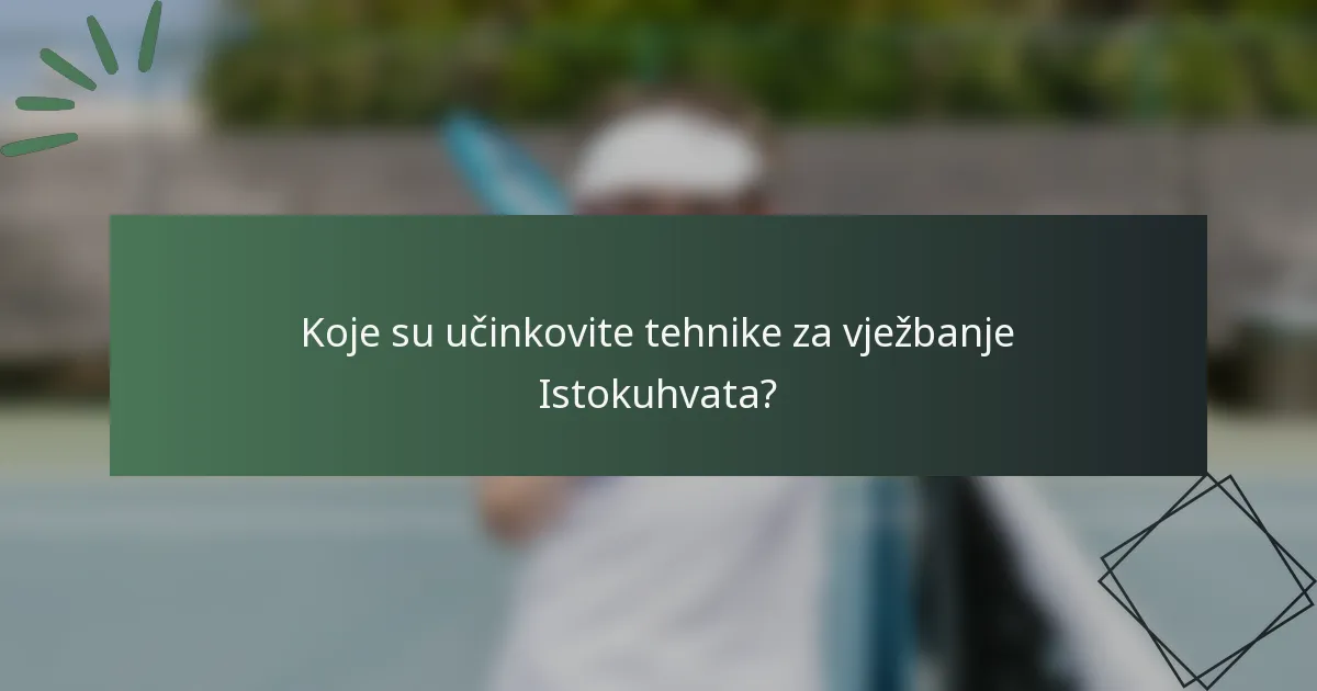 Koje su učinkovite tehnike za vježbanje Istokuhvata?