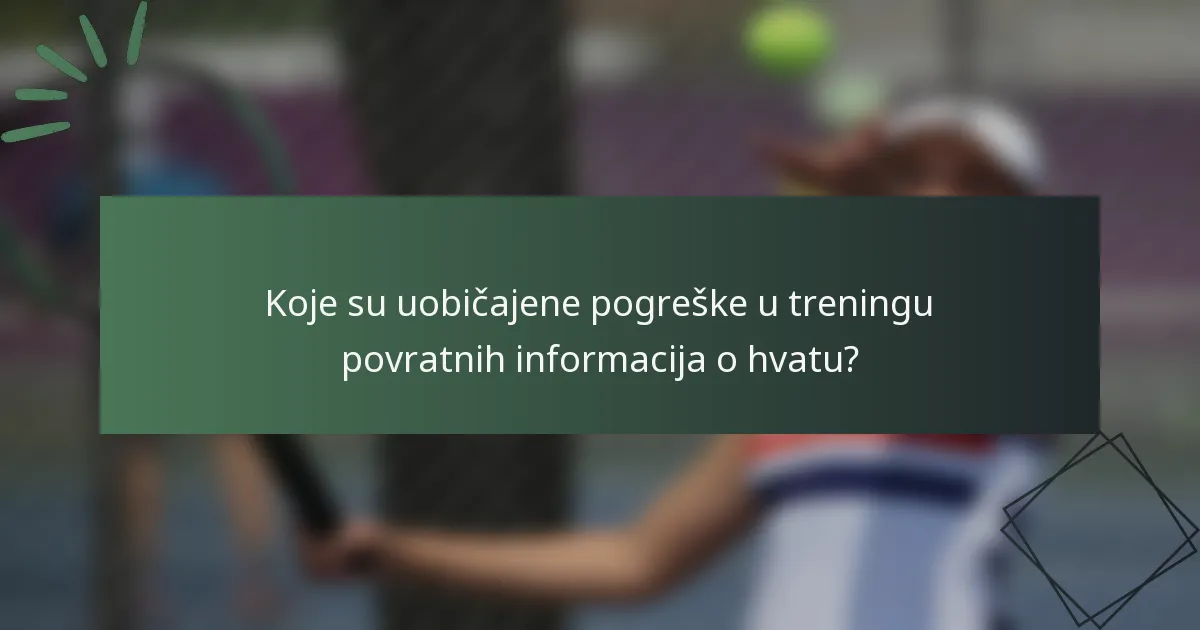 Koje su uobičajene pogreške u treningu povratnih informacija o hvatu?