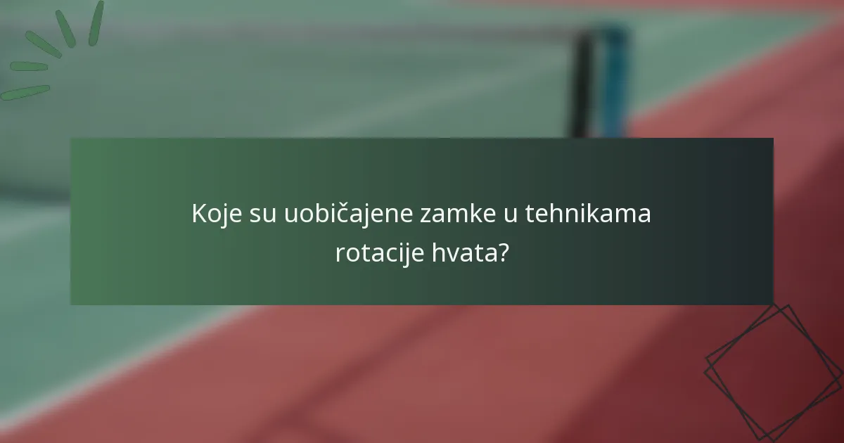 Koje su uobičajene zamke u tehnikama rotacije hvata?