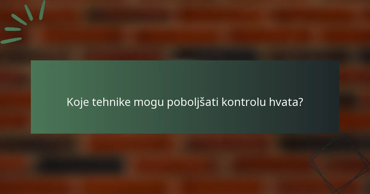 Koje tehnike mogu poboljšati kontrolu hvata?