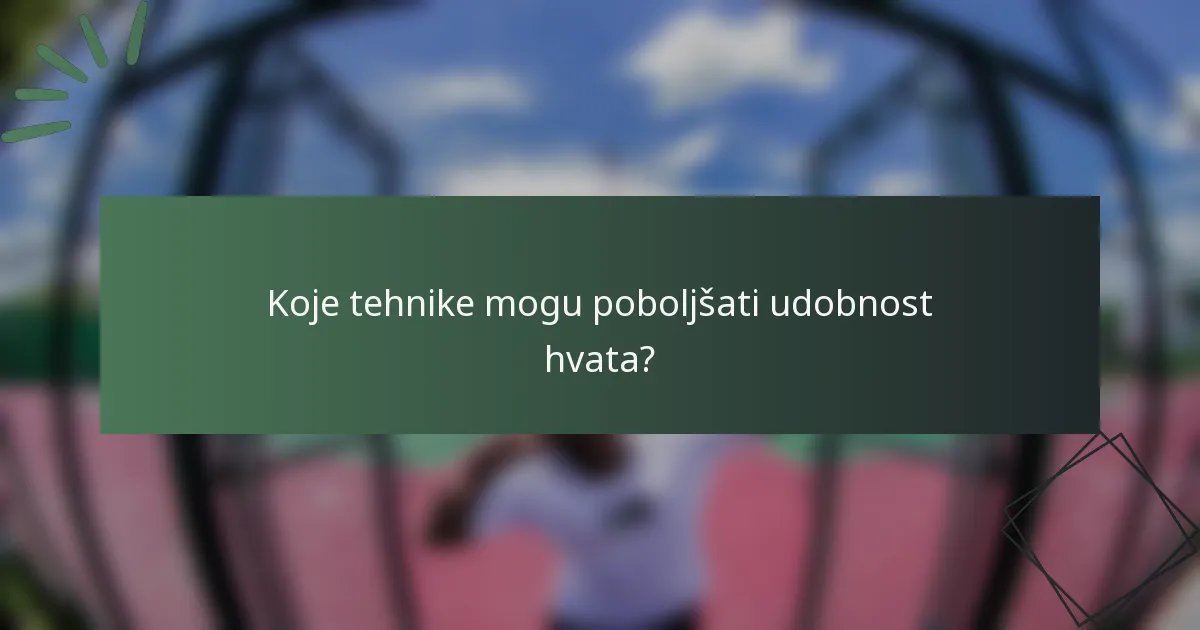 Koje tehnike mogu poboljšati udobnost hvata?