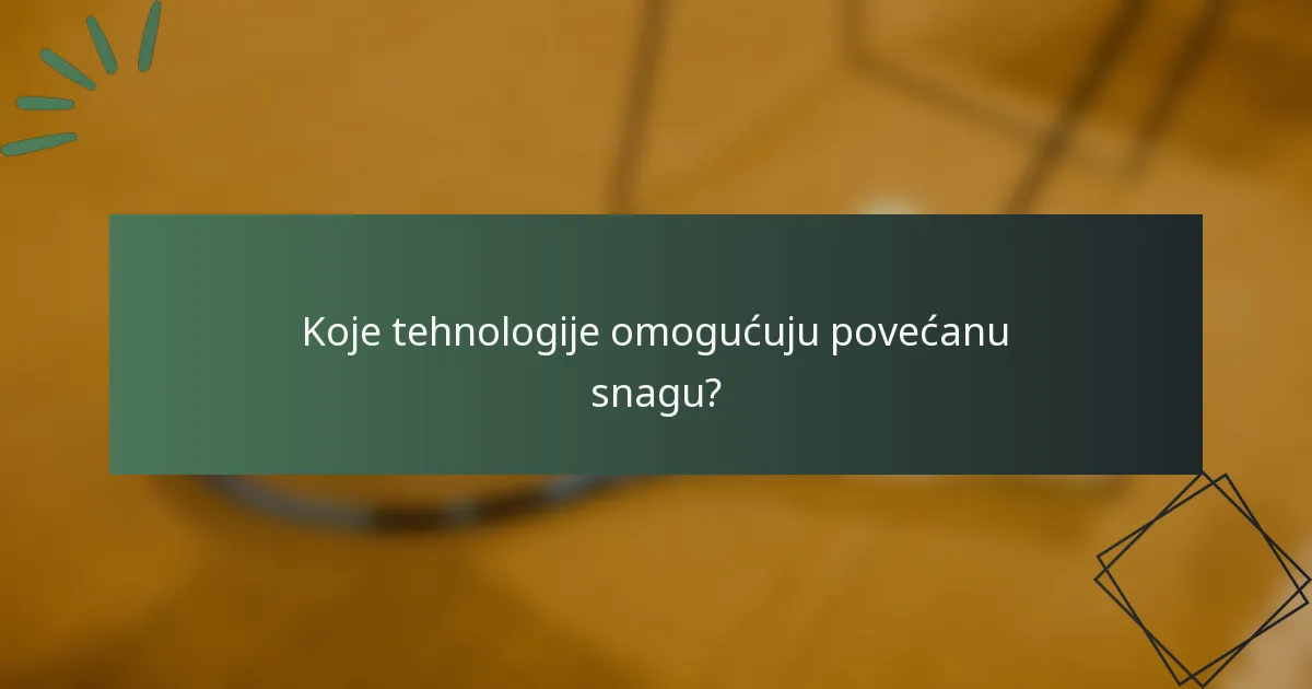 Koje tehnologije omogućuju povećanu snagu?