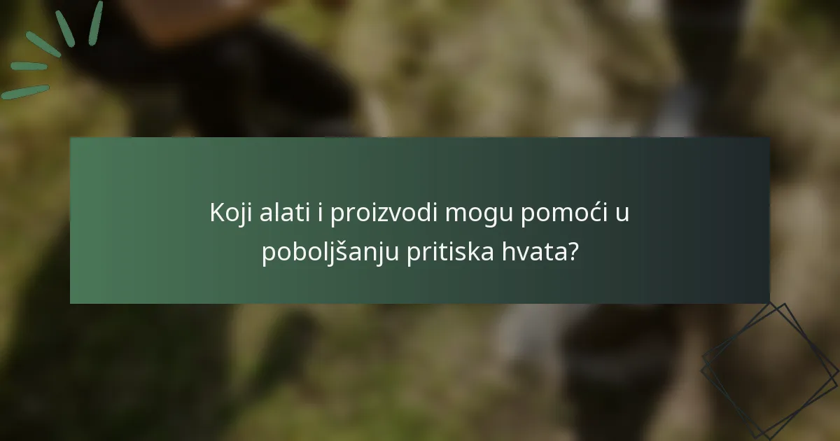 Koji alati i proizvodi mogu pomoći u poboljšanju pritiska hvata?