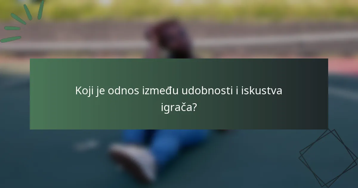 Koji je odnos između udobnosti i iskustva igrača?