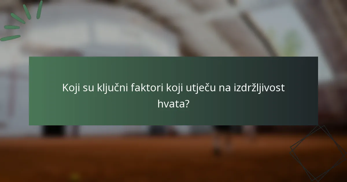 Koji su ključni faktori koji utječu na izdržljivost hvata?