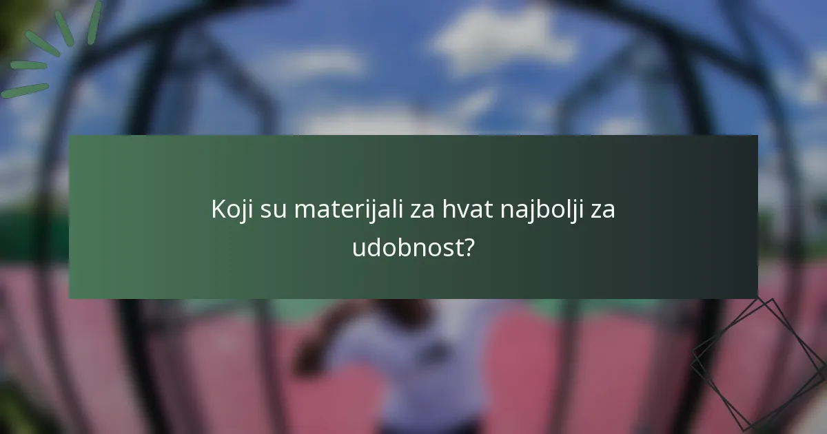 Koji su materijali za hvat najbolji za udobnost?