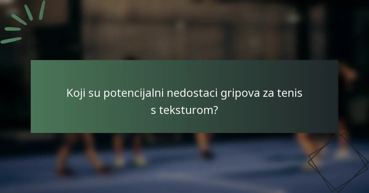 Koji su potencijalni nedostaci gripova za tenis s teksturom?