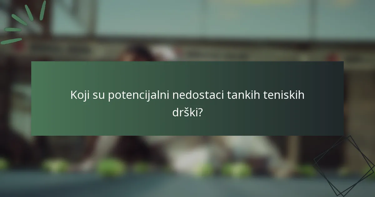 Koji su potencijalni nedostaci tankih teniskih drški?