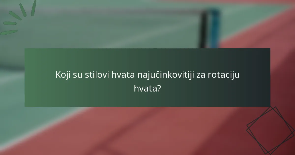 Koji su stilovi hvata najučinkovitiji za rotaciju hvata?