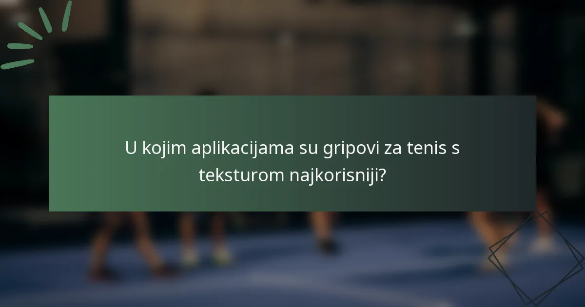 U kojim aplikacijama su gripovi za tenis s teksturom najkorisniji?