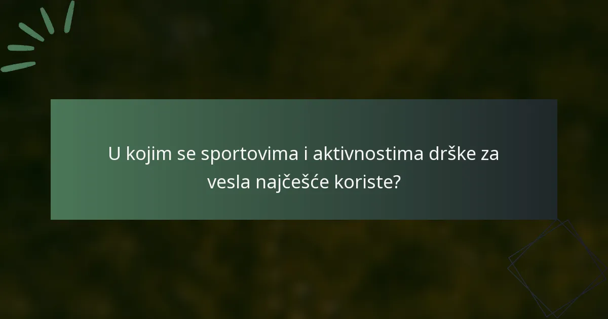 U kojim se sportovima i aktivnostima drške za vesla najčešće koriste?