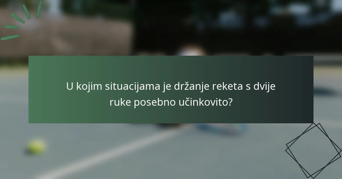 U kojim situacijama je držanje reketa s dvije ruke posebno učinkovito?