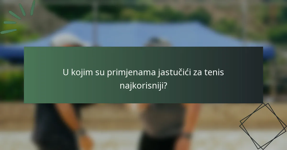 U kojim su primjenama jastučići za tenis najkorisniji?